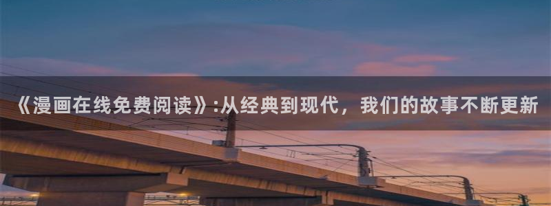 漫蛙看不了：《漫画在线免费阅读》:从经典到现代，我们的故事不断更新