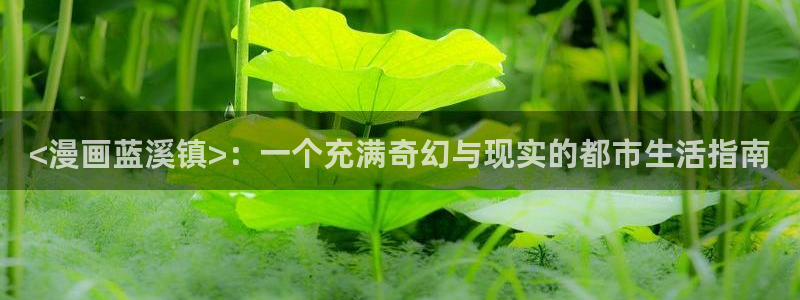 漫蛙2链接：<漫画蓝溪镇>：一个充满奇幻与现实的都市生活指南