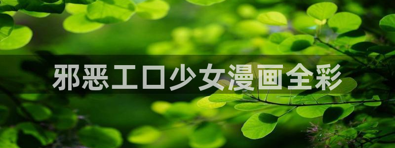 漫蛙漫画app下载最新版免费：邪恶工口少女漫画全彩