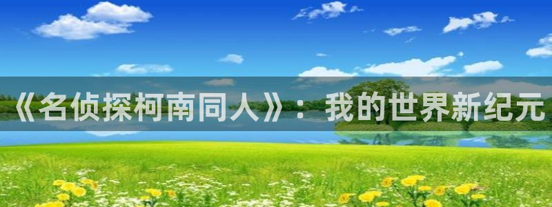 私密教学漫蛙：《名侦探柯南同人》：我的世界新纪元